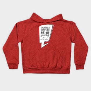 In order to insult me, I must first value your opinion Kids Hoodie